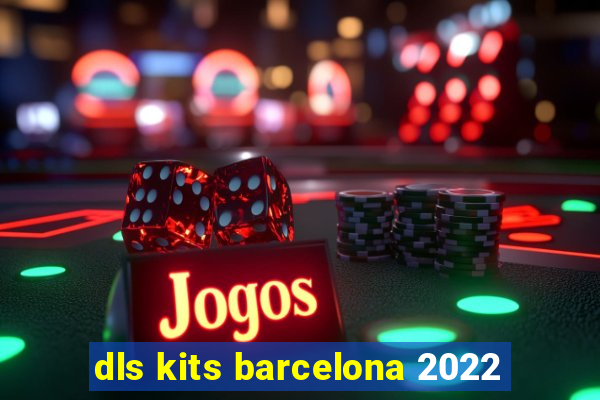 dls kits barcelona 2022